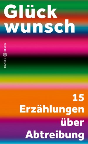 ISBN 9783446276772: Glückwunsch - 15 Erzählungen über Abtreibung