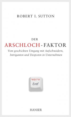 ISBN 9783446407046: Der Arschloch-Faktor – Vom geschickten Umgang mit Aufschneidern, Intriganten und Despoten im Unternehmen