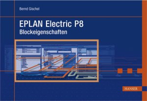 ISBN 9783446410824: EPLAN Electric P8 Blockeigenschaften von Dipl.-Ing. Bernd Gischel EPLAN-Administrator Projekteur für elektrotechnische Anlagen EPLAN-Foren CAD.de Funktionalität der Blockeigenschaften in EPLAN Electri