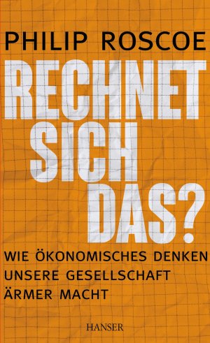 ISBN 9783446440371: Rechnet sich das? - Wie ökonomisches Denken unsere Gesellschaft ärmer macht