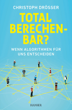 ISBN 9783446446991: Total berechenbar? – Wenn Algorithmen für uns entscheiden