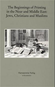 ISBN 9783447044172: The Beginnings of Printing in the Near and Middle East - Jews, Christians and Muslims