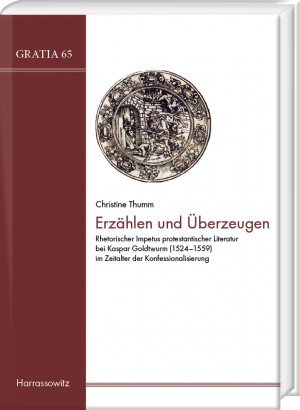 ISBN 9783447114493: Erzählen und Überzeugen - Rhetorischer Impetus protestantischer Literatur bei Kaspar Goldtwurm (1524-1559) im Zeitalter der Konfessionalisierung