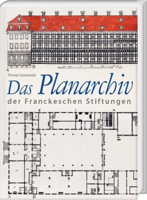 ISBN 9783447123341: Das Planarchiv der Franckeschen Stiftungen. Die Schulstadt in Zeichnungen und Rissen des 18. Jahrhunderts