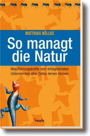 Matthias Nllke - So managt die Natur Was Fhrungskrfte vom erfolgreichsten Unternehmen aller Zeiten lernen knnen.