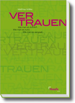 Matthias Nllke - Vertrauen. Wie man es aufbaut. Wie man es nutzt. Wie man es verspielt Vertrauenswrdigkeit Trust Vorleistung Beruf Beziehung Kunden Mitarbeiter Psychologie Finanzen Recht Wirtschaft Wirtschaftswissenschaften Dr. Matthias Nllke