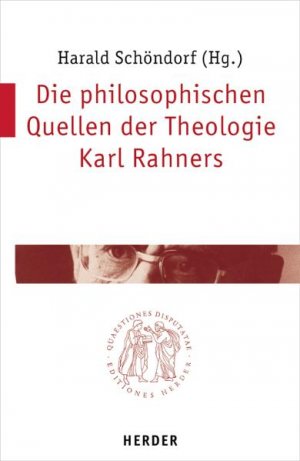 Harald Schndorf Peter Henrici SJ (Chur), Otto Muck SJ (Innsbruck), Julius Oswald SJ (Mnchen), Albert Raffelt (Freiburg i. Br.), Josef Schmidt SJ (Mnchen), Harald Schndorf SJ (Mnchen), Jrg Splett (Frankfurt a. M.), Bla Weissmahr SJ - Die philosophischen Quellen der Theologie Karl Rahners Harald Schndorf Quaestiones disputatae ; 213 Religion Theologie Christentum Religionswissenschaften Theologe Christen Glauben Rahner, Karl