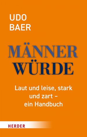 neues Buch – Udo Baer – Männerwürde | Laut und leise, stark und zart - ein Handbuch | Udo Baer | Taschenbuch | Klappenbroschur | 240 S. | Deutsch | 2021 | Herder, Freiburg | EAN 9783451032776