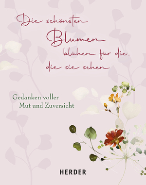 ISBN 9783451033827: Die schönsten Blumen blühen für die, die sie sehen - Gedanken voller Mut und Zuversicht   !