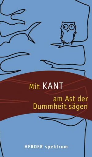 ISBN 9783451057090: Mit Kant am Ast der Dummheit sägen