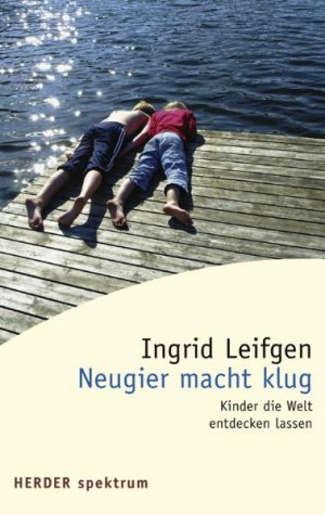 gebrauchtes Buch – Ingrid Leifgen – Neugier macht klug: Kinder die Welt entdecken lassen (Herder Spektrum)