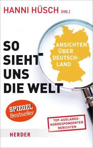 ISBN 9783451067327: So sieht uns die Welt : Ansichten über Deutschland ; [Top-Auslands-Korrespondenten berichten]. Hanni Hüsch (Hg.) / Herder-Spektrum ; Bd. 6732