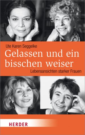 gebrauchtes Buch – Seggelke, Ute Karen – Gelassen und ein bisschen weiser : Lebensansichten starker Frauen. Herder-Spektrum Band 6735.