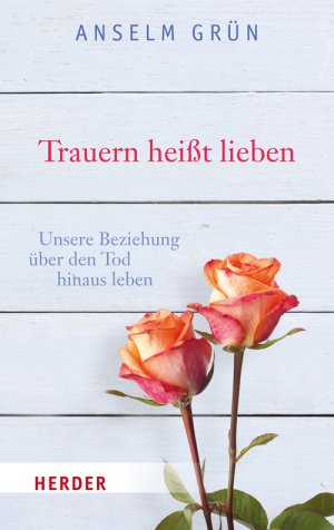 ISBN 9783451067914: Trauern heißt lieben - Unsere Beziehung über den Tod hinaus leben