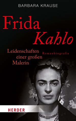 ISBN 9783451068126: Frida Kahlo - Leidenschaften einer großen Malerin. Romanbiografie