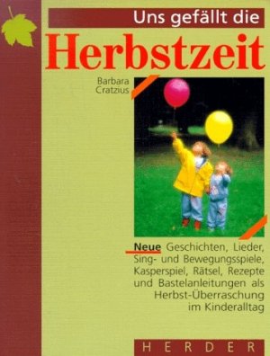 ISBN 9783451225543: Uns gefällt die Herbstzeit Neue Geschichten, Lieder, Sing- und Bewegungsspiele, Kasperlspiel, Rätsel, Rezepte und Bastelanleitungen als Herbsterleben im Kinderalltag