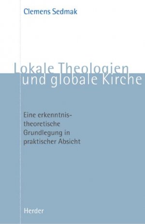 ISBN 9783451272462: Lokale Theologien und globale Kirche - Eine erkenntnistheoretische Grundlegung in praktischer Arbeit