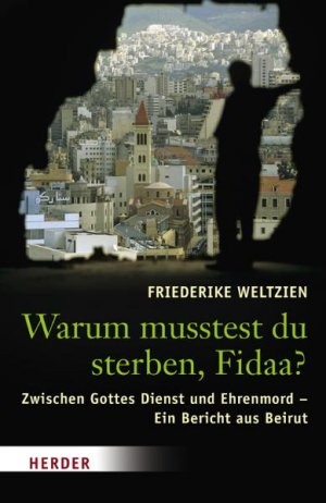 ISBN 9783451295980: Warum musstest du sterben, Fidaa? Gottes Dienst und Ehrenmord - Ein Bericht aus Beirut: Zwischen Gottes Dienst und Ehrenmord - Ein Bericht aus Beirut Weltzien, Friederike