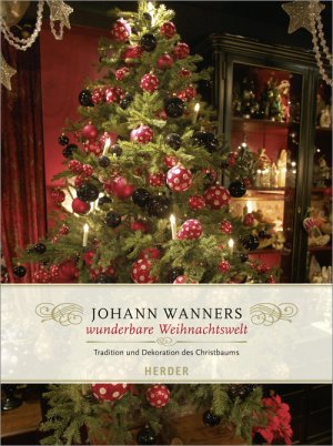 ISBN 9783451303654: Johann Wanners wunderbare Weihnachtswelt - Tradition und Dekoration des Christbaums