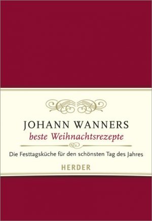 ISBN 9783451303715: Johann Wanners beste Weihnachtsrezepte. Die Festtagsküche für den schönsten Tag des Jahres