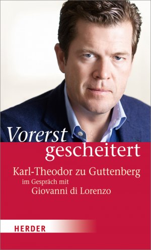 ISBN 9783451305849: Vorerst gescheitert: Wie Karl-Theodor zu Guttenberg seinen Fall und seine Zukunft sieht