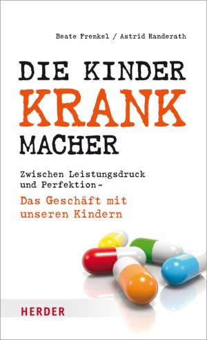 ISBN 9783451311987: Die Kinderkrankmacher: Zwischen Leistungsdruck und Perfektion - Das Geschäft mit unseren Kindern