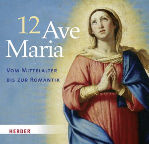 ISBN 9783451316005: 12 Ave Maria - Vom Mittelalter bis zur Romantik