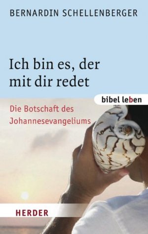 Bernardin Schellenberger - Ich bin es, der mit dir redet: Die Botschaft des Johannesevangeliums