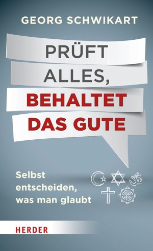 ISBN 9783451328091: PrÃ¼ft alles, behaltet das Gute: Selbst entscheiden, was man glaubt Schwikart, Georg