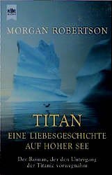 gebrauchtes Buch – Morgan Robertson – Titan. Eine Liebesgeschichte auf hoher See. Der Roman, der den Untergang der Titanic vorwegnahm.