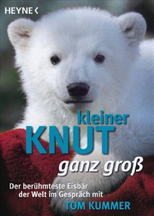 ISBN 9783453146587: Kleiner Knut ganz groß: Der berühmteste Eisbär der Welt im Gespräch mit Tom Kummer