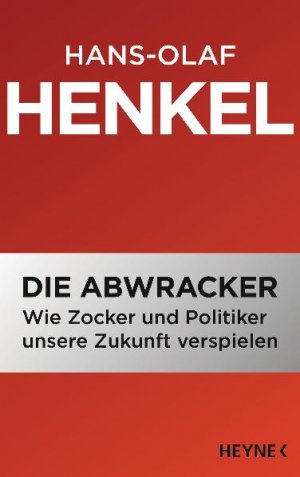 ISBN 9783453168299: Die Abwracker - Wie Zocker und Politiker unsere Zukunft verspielen