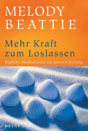 ISBN 9783453196988: Mehr Kraft zum Loslassen - Tägliche Meditationen zur inneren Heilung