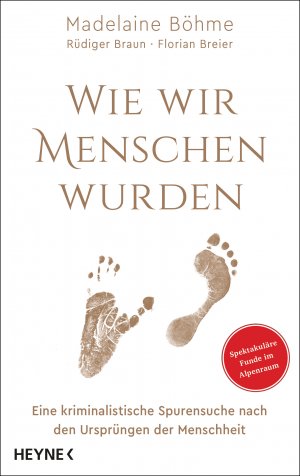 ISBN 9783453207189: Wie wir Menschen wurden - Eine kriminalistische Spurensuche nach den Ursprüngen der Menschheit - Spektakuläre Funde im Alpenraum