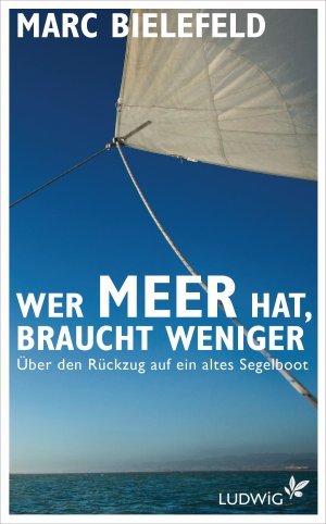 ISBN 9783453280403: Wer Meer hat, braucht weniger - Über den Rückzug auf ein altes Segelboot