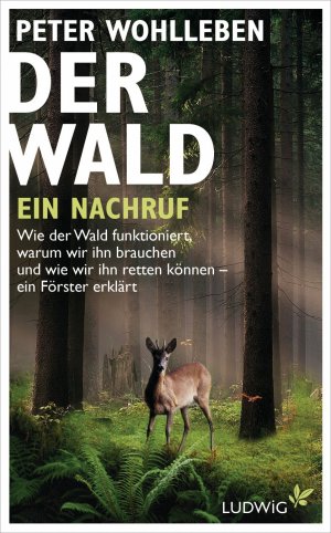 ISBN 9783453280410: Der Wald - ein Nachruf - Wie der Wald funktioniert, warum wir ihn brauchen und wie wir ihn retten können - ein Förster erklärt