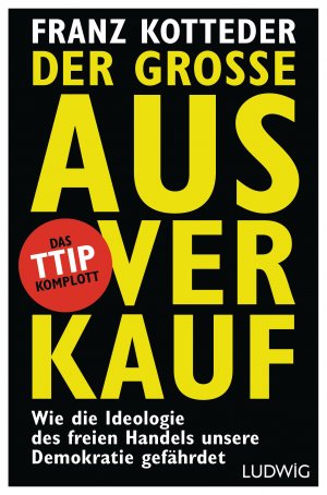 gebrauchtes Buch – Franz Kotteder – Der große Ausverkauf - Wie die Ideologie des freien Handels unsere Demokratie gefährdet. - Das TTIP-Komplott