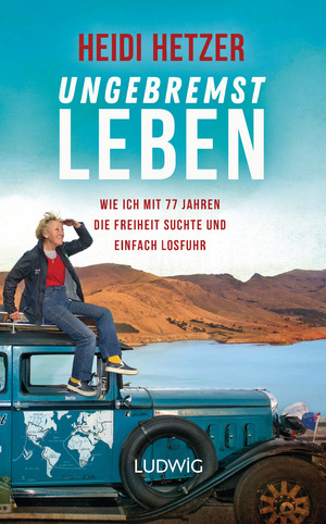 ISBN 9783453281134: Ungebremst leben - Wie ich mit 77 Jahren die Freiheit suchte und einfach losfuhr