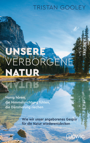 ISBN 9783453281288: Unsere verborgene Natur - Honig hören, die Himmelsrichtung fühlen, die Dämmerung riechen – Wie wir unser angeborenes Gespür für die Natur wiederentdecken