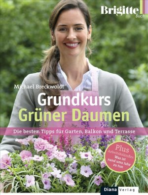 ISBN 9783453285194: BRIGITTE-Grundkurs Grüner Daumen: Die besten Tipps für Garten, Balkon und Terrasse: Die besten Tipps für Garten, Balkon und Terrasse. Plus Arbeitskalender: Was ist rund ums Jahr zu tun?