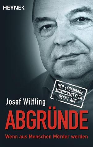 gebrauchtes Buch – Josef Wilfling – Abgründe - Wenn aus Menschen Mörder werden - Der legendäre Mordermittler deckt auf