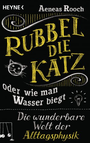 ISBN 9783453604117: Rubbel die Katz oder wie man Wasser biegt - Die wunderbare Welt der Alltagsphysik