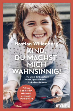 ISBN 9783453605954: Kind, du machst mich wahnsinnig! - Wie uns in der Erziehung unsere eigenen Muster in die Quere kommen - Trigger-Situationen erkennen, verstehen und auflösen