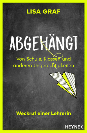 ISBN 9783453606418: Abgehängt Von Schule, Klassen und anderen Ungerechtigkeiten - Weckruf einer Lehrerin