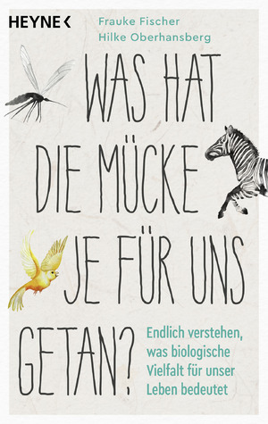 ISBN 9783453606807: Was hat die Mücke je für uns getan? : endlich verstehen, was biologische Vielfalt für unser Leben bedeutet. Frauke Fischer, Hilke Oberhansberg / In Beziehung stehende Ressource: ISBN: 9783328107095; In Beziehung stehende Ressource: ISBN: 9783328601319