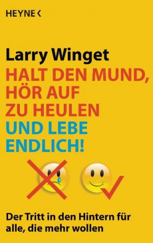 ISBN 9783453670228: Halt den Mund, hör auf zu heulen und lebe endlich! - Der Tritt in den Hintern für alle, die mehr wollen