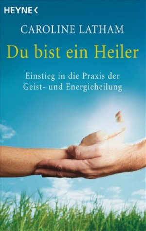 ISBN 9783453700963: Du bist ein Heiler - Einstieg in die Praxis der Geist- und Energieheilung