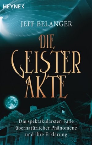 gebrauchtes Buch – Jeff Belanger – Die Geister-Akte: Die spektakulärsten Fälle übernatürlicher Phänomene und ihre Erklärung