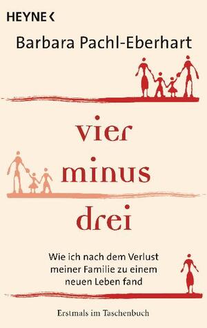 gebrauchtes Buch – Barbara Pachl-Eberhart – Vier minus drei - Wie ich nach dem Verlust meiner Familie zu einem neuen Leben fand