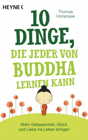 ISBN 9783453703704: 10 Dinge, die jeder von Buddha lernen kann - Mehr Gelassenheit, Glück und Liebe ins Leben bringen